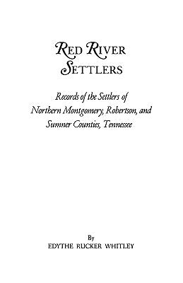 Red River Settlers: Records of the Settlers of Northern Montgomery, Robertson, and Sumner Counties, Tennessee by Whitley, Edythe Rucker