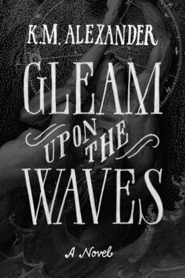 Gleam Upon the Waves by Alexander, K. M.