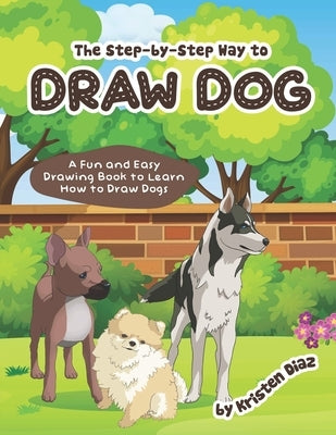 The step-by-step Way to Draw Dog: A Fun and Easy Drawing Book to Learn How to Draw Dogs by Diaz, Kristen