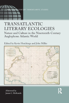 Transatlantic Literary Ecologies: Nature and Culture in the Nineteenth-Century Anglophone Atlantic World by Hutchings, Kevin