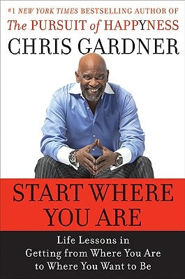 Start Where You Are: Life Lessons in Getting from Where You Are to Where You Want to Be by Gardner, Chris