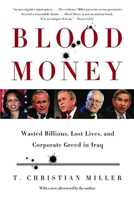 Blood Money: Wasted Billions, Lost Lives, and Corporate Greed in Iraq by Miller, T. Christian