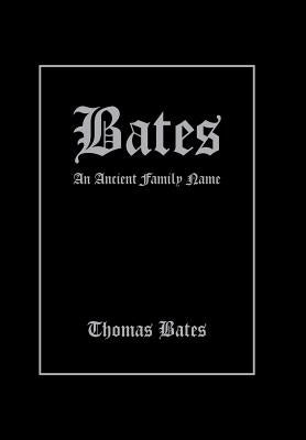 Bates: An Ancient Family Name by Bates, Thomas