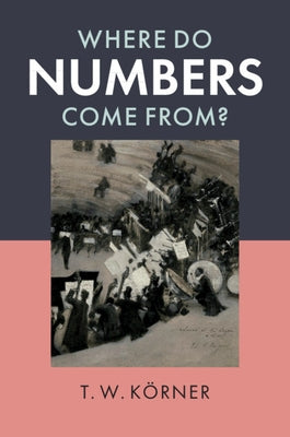 Where Do Numbers Come From? by Körner, T. W.