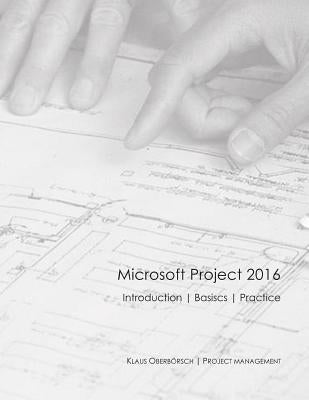Microsoft Project 2016 English: After the Successful Publication of My Book about the Basics of MS Project 2016 in Germany (Ranked Among the Top 50 of by Oberborsch, Klaus