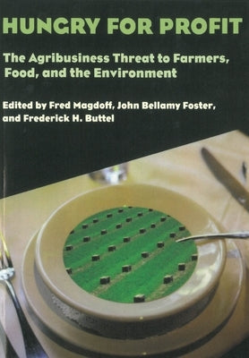Hungry for Profit: The Agribusiness Threat to Farmers, Food, and the Environment. by Magdoff, Fred