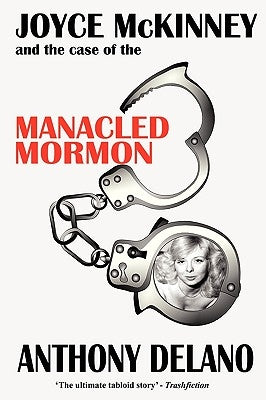 Joyce McKinney and the Case of the Manacled Mormon by Delano, Anthony