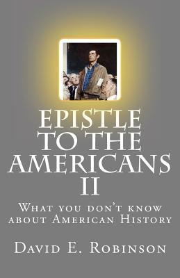 Epistle to the Americans II: What you don't know about American History by Robinson, David E.