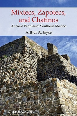 Mixtecs, Zapotecs, and Chatinos: Ancient Peoples of Southern Mexico by Joyce, Arthur A.