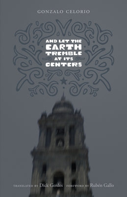 And Let the Earth Tremble at Its Centers by Celorio, Gonzalo