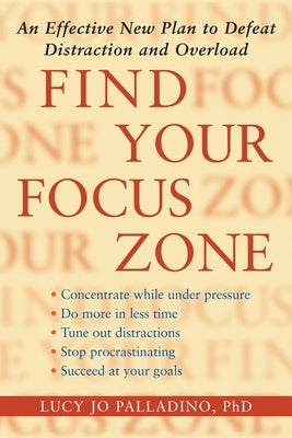 Find Your Focus Zone: An Effective New Plan to Defeat Distraction and Overload by Palladino, Lucy Jo