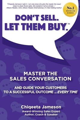 Don't Sell. Let Them Buy.: Master The Sales Conversation And Guide Your Customers To A Sucessful Outcome...Every Time by Jameson, Chiqeeta