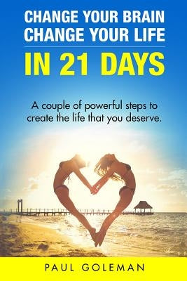 Change Your Brain, Change Your Life in 21 Days: A Couple of Powerful Steps to Create the Life that You Deserve. by Goleman, Paul