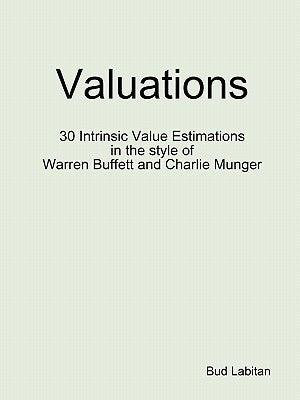 Valuations - 30 Intrinsic Value Estimations in the style of Warren Buffett and Charlie Munger by Labitan, Bud