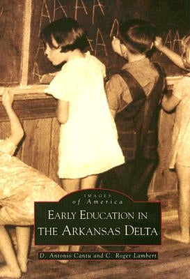 Early Education in the Arkansas Delta by Cantu, D. Antonio