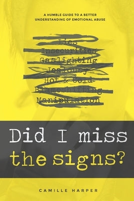 Did I miss The Signs?: The Ultimate Guide To Get A Better Understanding Of Emotional Abuse by Harper, Camille