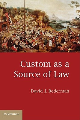 Custom as a Source of Law by Bederman, David J.