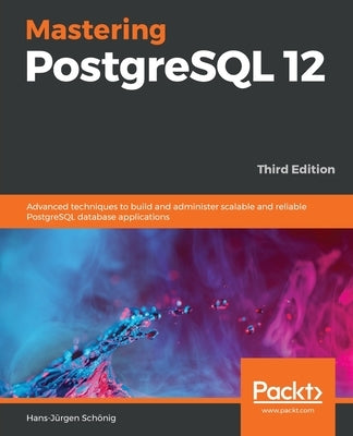 Mastering PostgreSQL 12-Third Edition by Schönig, Hans-Jürgen