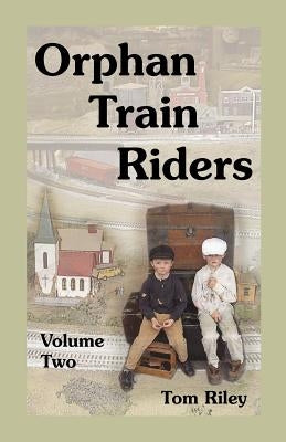 Orphan Train Riders: Entrance Records from the American Female Guardian Society's Home for the Friendless in New York, Volume 2 by Riley, Tom