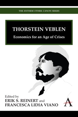 Thorstein Veblen: Economics for an Age of Crises by Reinert, Erik S.