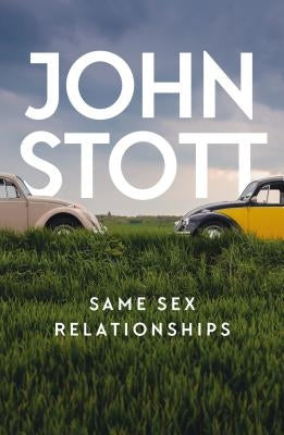 Same Sex Relationships: Classic Wisdom from John Stott by Stott, John