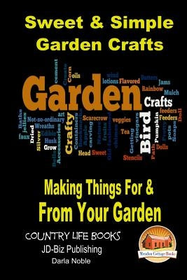 Sweet & Simple Garden Crafts - Making Things For & From your Garden by Noble, Darla