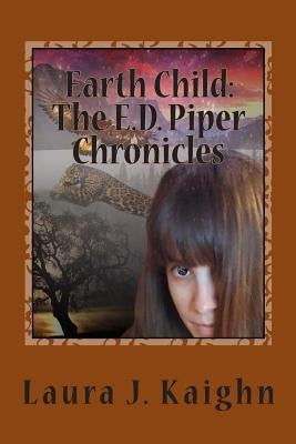 Earth Child: The E.D. Piper Chronicles: Earth Child: The E.D. Piper Chronicles by Kaighn, Laura J.