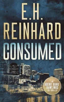 Consumed: An Agent Hank Rawlings FBI Thriller Book 2 by Reinhard, E. H.