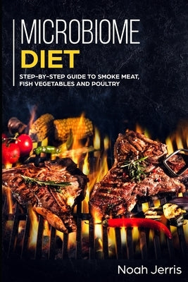 Microbiome Diet: MAIN COURSE - Breakfast, Lunch, Dinner and Dessert Recipes to restore your gut health by Jerris, Noah