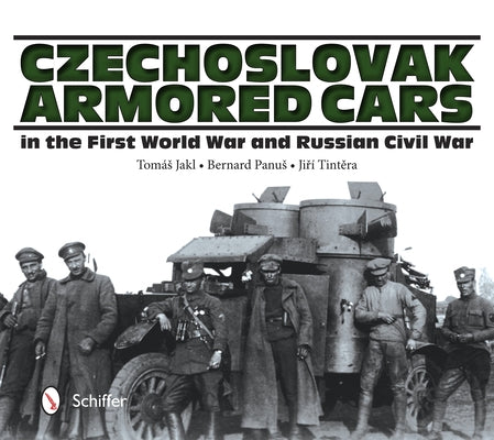 Czechoslovak Armored Cars in the First World War and Russian Civil War by Jakl, Tomás