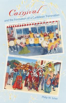 Carnival and the Formation of a Caribbean Transnation by Scher, Philip W.