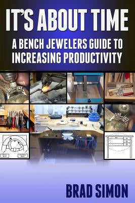 Its About Time: A Bench Jewelers Guide to Increasing Productivity by Simon, Brad