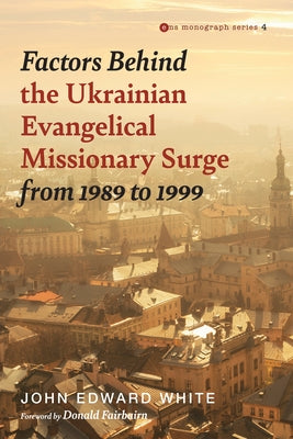 Factors Behind the Ukrainian Evangelical Missionary Surge from 1989 to 1999 by White, John Edward