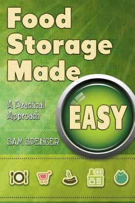 Food Storage Made Easy: A Practical Approach by Spencer, Sam