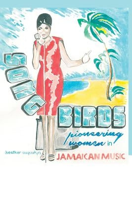 Songbirds: Pioneering Women in Jamaican Music by Augustyn, Heather