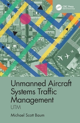 Unmanned Aircraft Systems Traffic Management: Utm by Baum, Michael S.