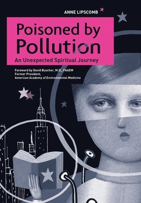 Poisoned by Pollution: An Unexpected Spiritual Journey by Lipscomb, Anne