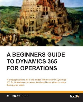 A Beginners Guide to Dynamics 365 for Operations (Black & White) by Fife, Murray
