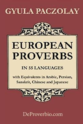 European Proverbs in 55 Languages with Equivalents in Arabic, Persian, Sanskrit, Chinese and Japanese by Paczolay, Gyula