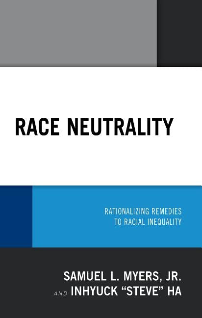 Race Neutrality: Rationalizing Remedies to Racial Inequality by Myers, Samuel L.
