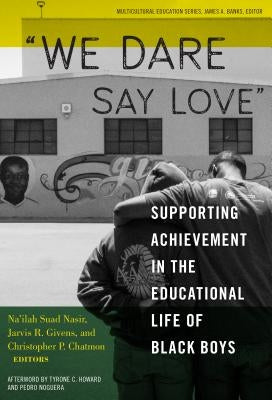 We Dare Say Love: Supporting Achievement in the Educational Life of Black Boys by Nasir, Na'ilah Suad