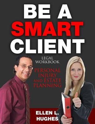 Be A Smart Client: Legal Workbook for Personal Injury and Estate Planning by Hughes, Ellen L.