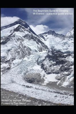 The Beginners Guide to Climbing Mt Everest - a practical guide and tips by Tomordy, Michael