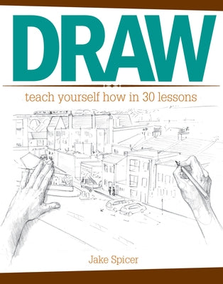 Draw: Teach Yourself How in 30 Lessons by Spicer, Jake