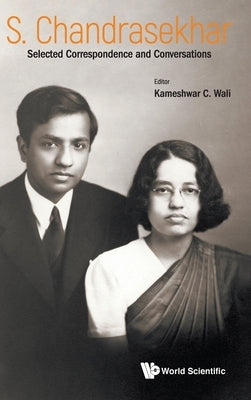 S Chandrasekhar: Selected Correspondence and Conversations by Wali, Kameshwar C.