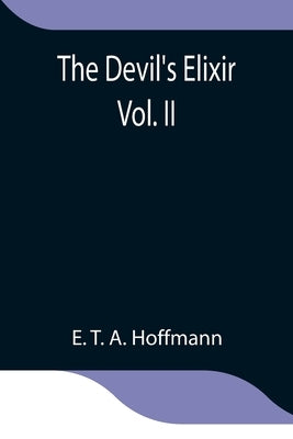 The Devil's Elixir Vol. II by T. a. Hoffmann, E.