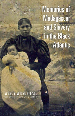 Memories of Madagascar and Slavery in the Black Atlantic by Wilson-Fall, Wendy