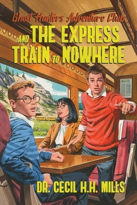 Ghost Hunters Adventure Club and the Express Train to Nowhere by Mills, Cecil H. H.