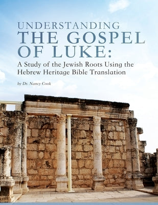 Understanding the Gospel of Luke: A Study of the Jewish Roots Using the Hebrew Heritage Bible Translation by Cook, Nancy
