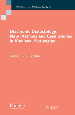 Diachronic Dialectology: New Methods and Case Studies in Medieval Norwegian by Blaxter, Tamsin S. T.